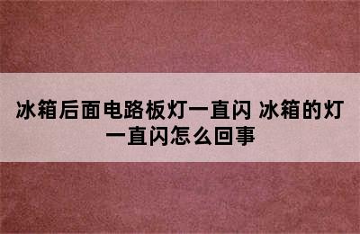 冰箱后面电路板灯一直闪 冰箱的灯一直闪怎么回事